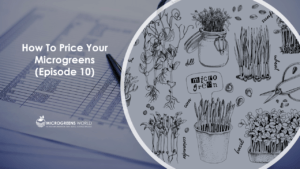 How to Price Your Microgreens (Episode 10)