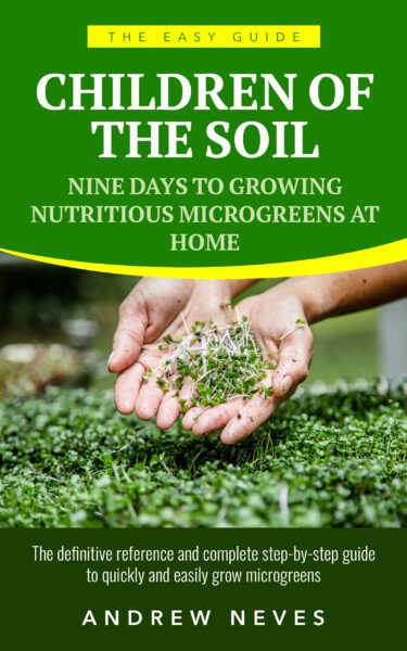 Children of the Soil, the front cover of The Easy Guide to Growing Microgreens at Home